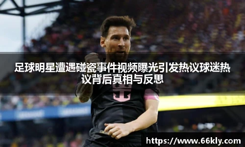 足球明星遭遇碰瓷事件视频曝光引发热议球迷热议背后真相与反思